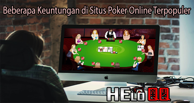 Beberapa Keuntungan di Situs Poker Online Terpopuler